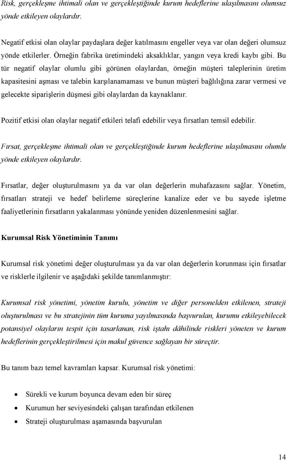 Bu tür negatif olaylar olumlu gibi görünen olaylardan, örneğin müşteri taleplerinin üretim kapasitesini aşması ve talebin karşılanamaması ve bunun müşteri bağlılığına zarar vermesi ve gelecekte