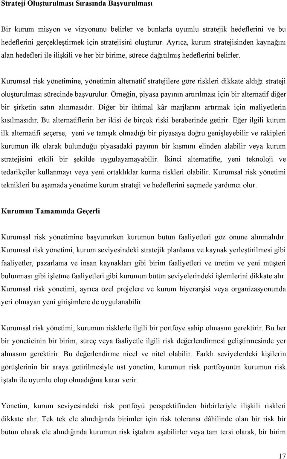 Kurumsal risk yönetimine, yönetimin alternatif stratejilere göre riskleri dikkate aldığı strateji oluşturulması sürecinde başvurulur.