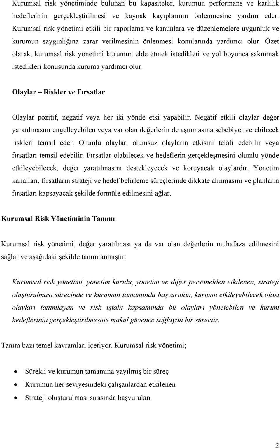 Özet olarak, kurumsal risk yönetimi kurumun elde etmek istedikleri ve yol boyunca sakınmak istedikleri konusunda kuruma yardımcı olur.