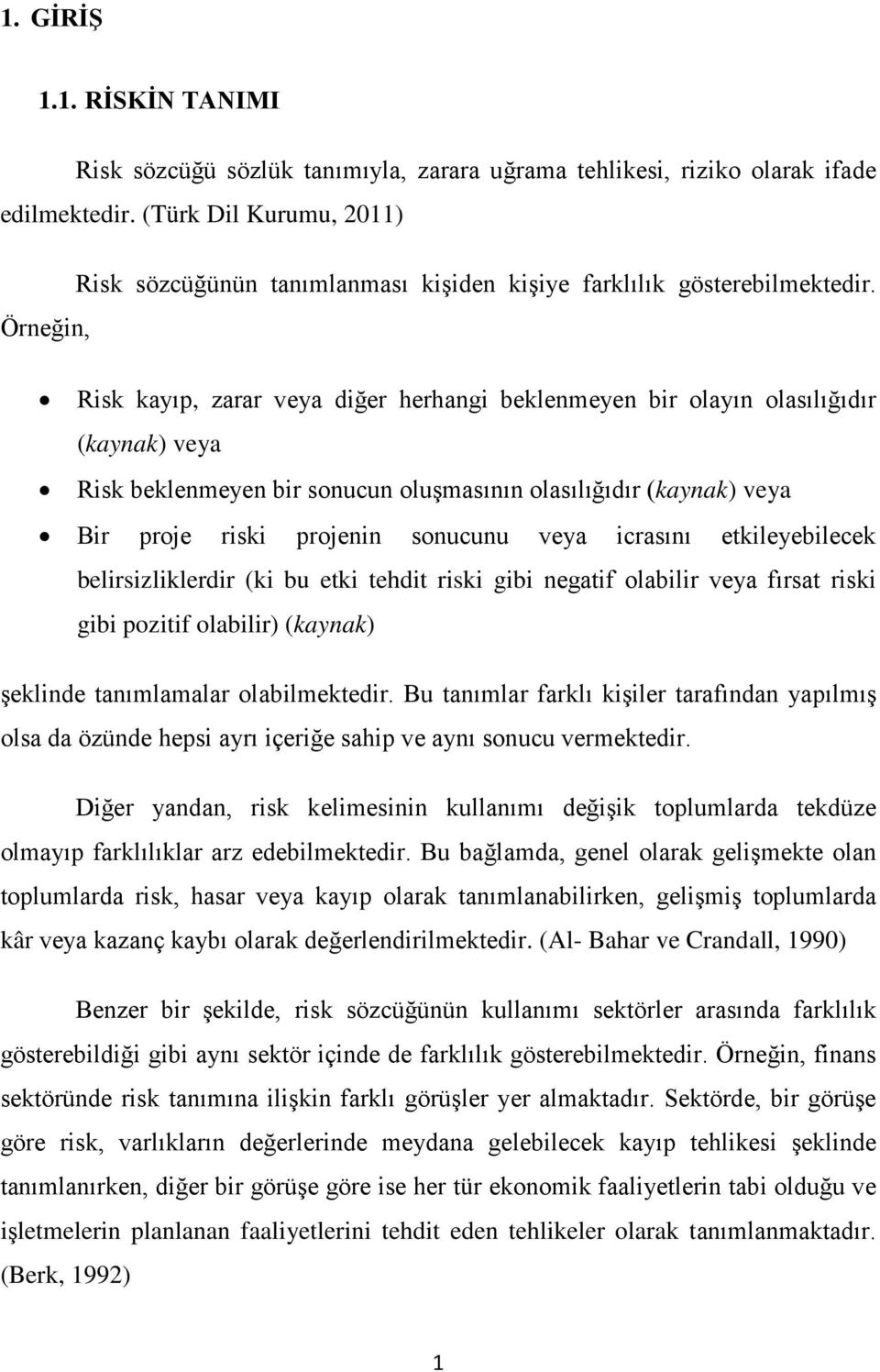 Örneğin, Risk kayıp, zarar veya diğer herhangi beklenmeyen bir olayın olasılığıdır (kaynak) veya Risk beklenmeyen bir sonucun oluşmasının olasılığıdır (kaynak) veya Bir proje riski projenin sonucunu