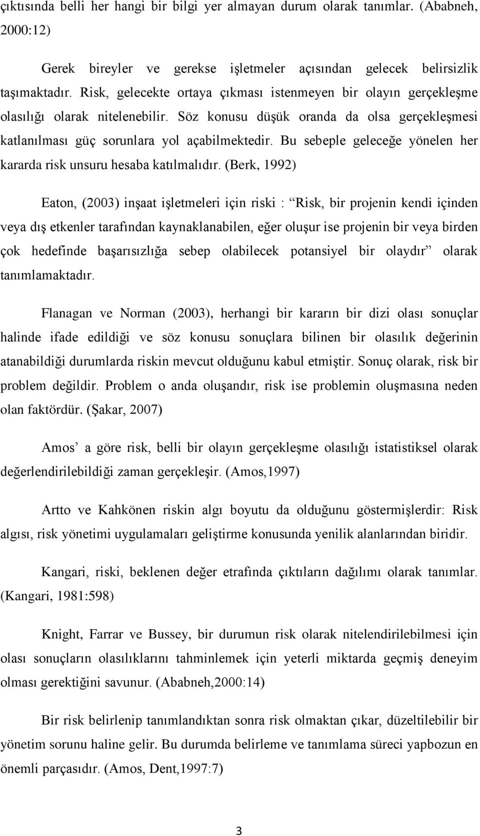 Bu sebeple geleceğe yönelen her kararda risk unsuru hesaba katılmalıdır.