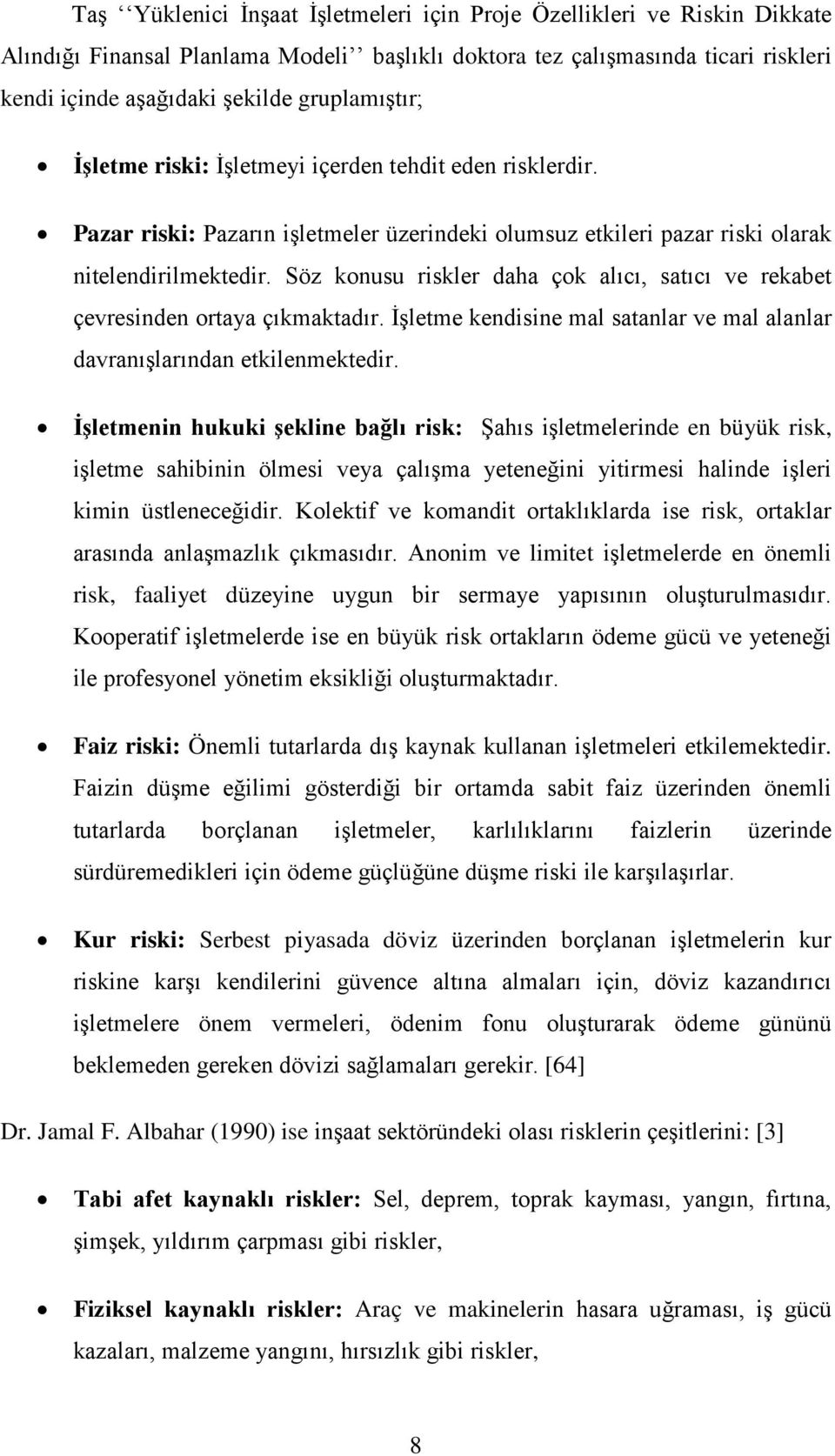 Söz konusu riskler daha çok alıcı, satıcı ve rekabet çevresinden ortaya çıkmaktadır. İşletme kendisine mal satanlar ve mal alanlar davranışlarından etkilenmektedir.