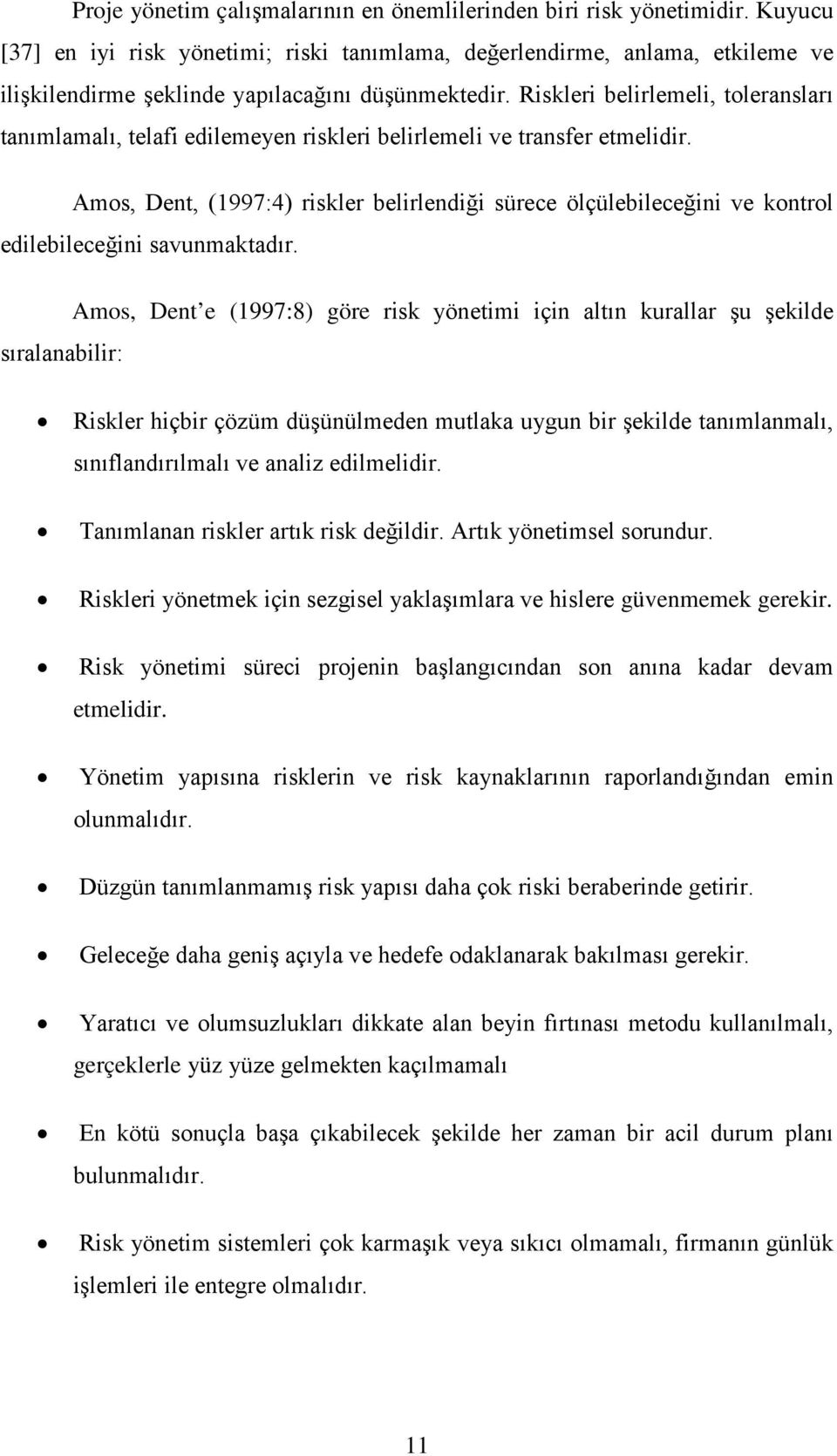 Riskleri belirlemeli, toleransları tanımlamalı, telafi edilemeyen riskleri belirlemeli ve transfer etmelidir.