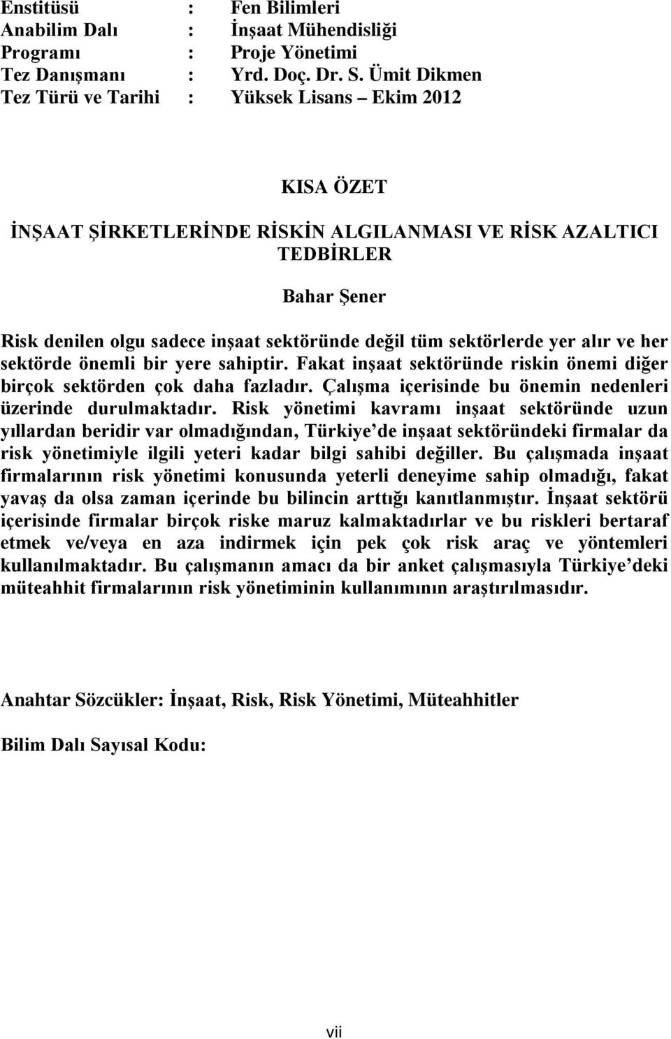 sektörlerde yer alır ve her sektörde önemli bir yere sahiptir. Fakat inşaat sektöründe riskin önemi diğer birçok sektörden çok daha fazladır.