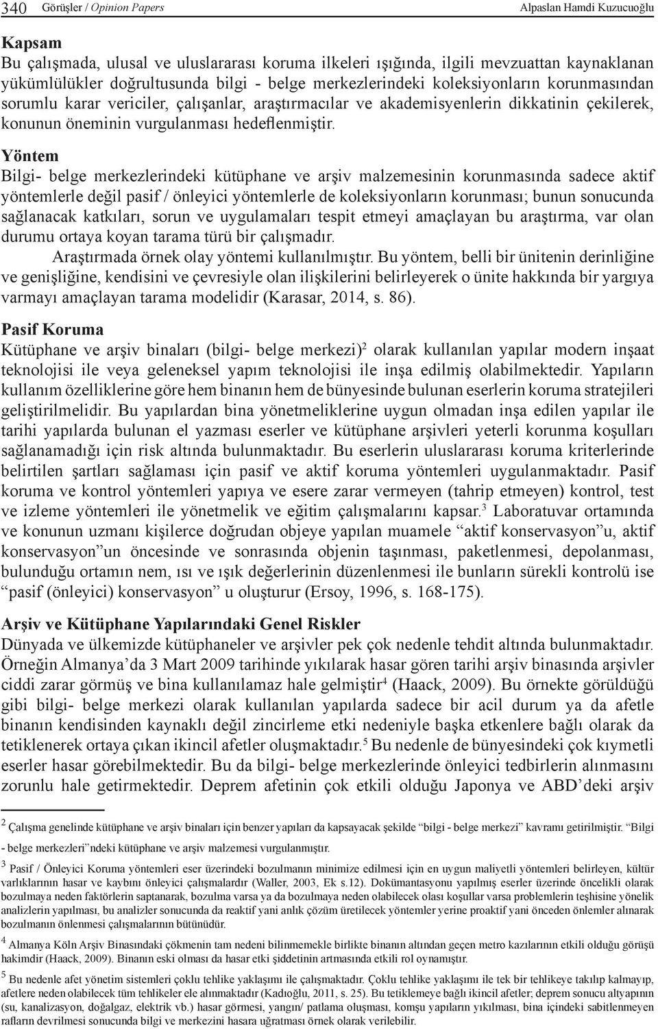 Yöntem Bilgi- belge merkezlerindeki kütüphane ve arşiv malzemesinin korunmasında sadece aktif yöntemlerle değil pasif / önleyici yöntemlerle de koleksiyonların korunması; bunun sonucunda sağlanacak