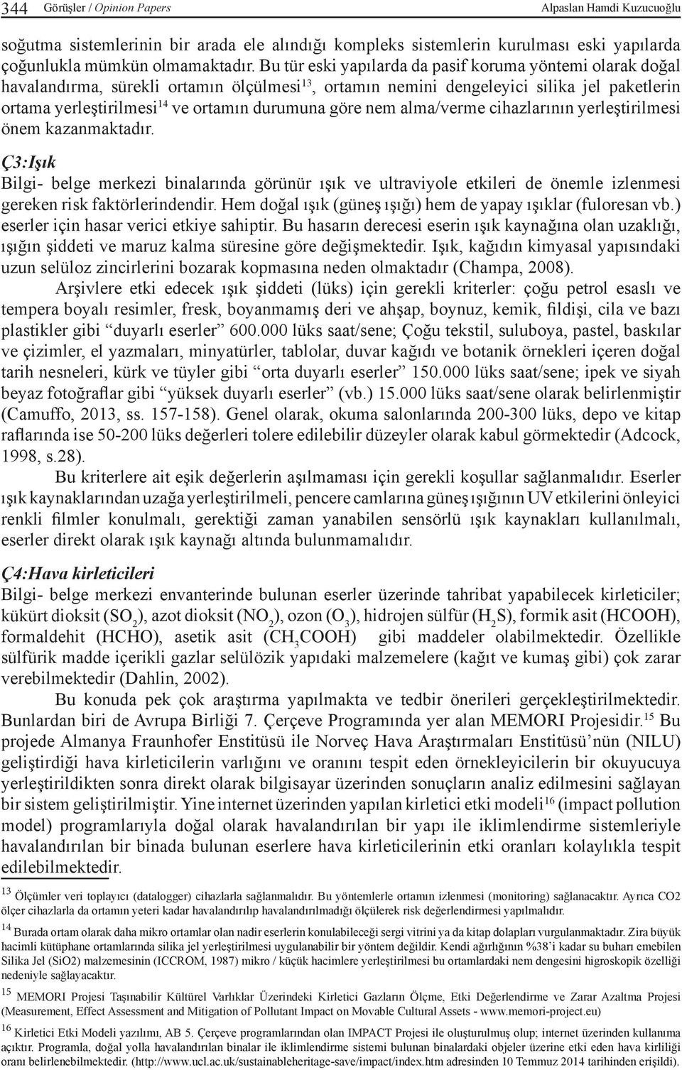 göre nem alma/verme cihazlarının yerleştirilmesi önem kazanmaktadır. Ç3:Işık Bilgi- belge merkezi binalarında görünür ışık ve ultraviyole etkileri de önemle izlenmesi gereken risk faktörlerindendir.