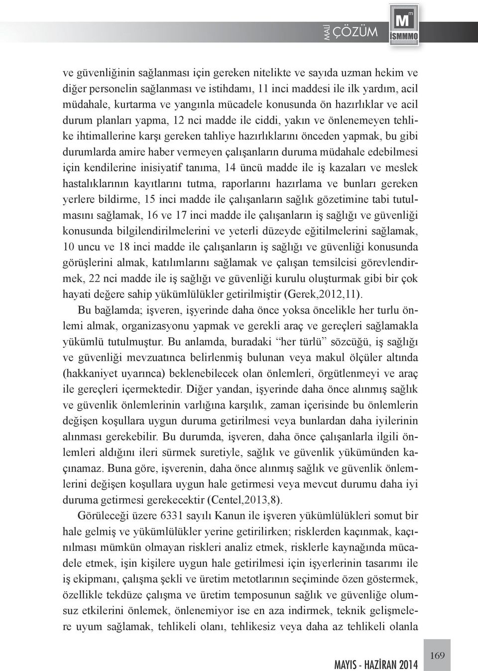 haber vermeyen çalışanların duruma müdahale edebilmesi için kendilerine inisiyatif tanıma, 14 üncü madde ile iş kazaları ve meslek hastalıklarının kayıtlarını tutma, raporlarını hazırlama ve bunları