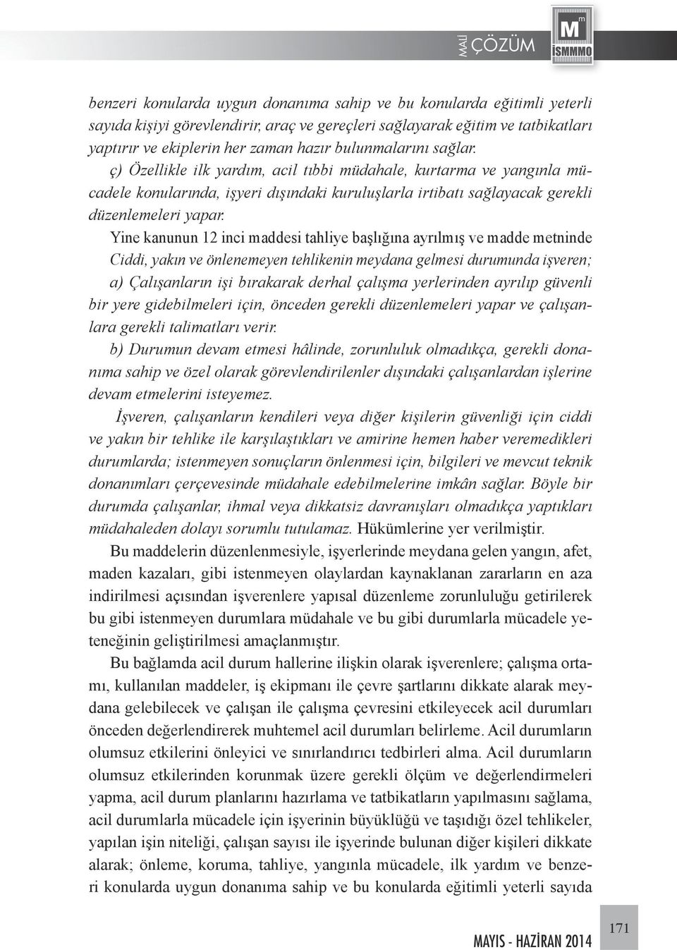 Yine kanunun 12 inci maddesi tahliye başlığına ayrılmış ve madde metninde Ciddi, yakın ve önlenemeyen tehlikenin meydana gelmesi durumunda işveren; a) Çalışanların işi bırakarak derhal çalışma