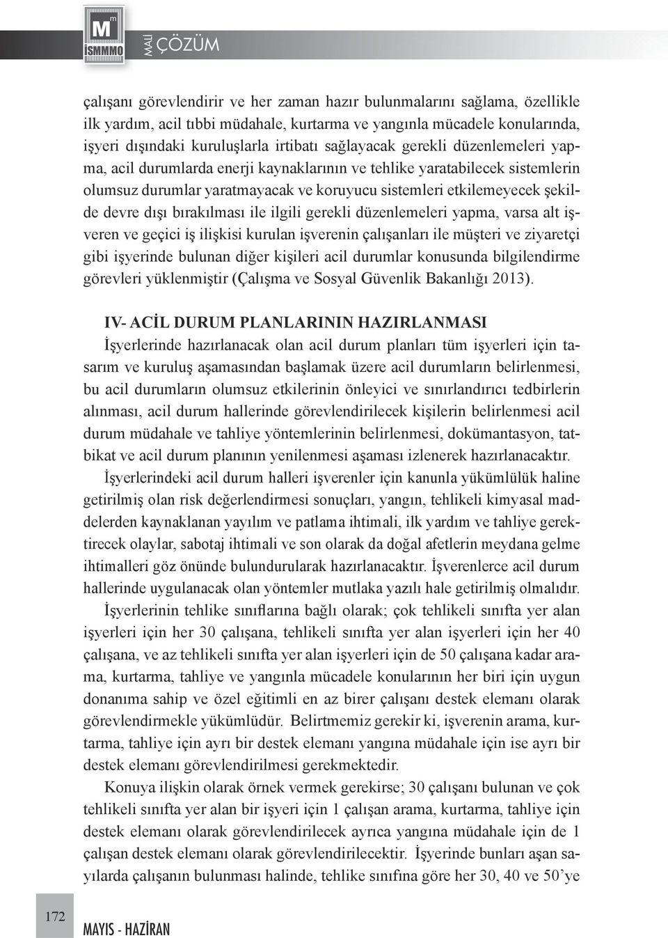 bırakılması ile ilgili gerekli düzenlemeleri yapma, varsa alt işveren ve geçici iş ilişkisi kurulan işverenin çalışanları ile müşteri ve ziyaretçi gibi işyerinde bulunan diğer kişileri acil durumlar