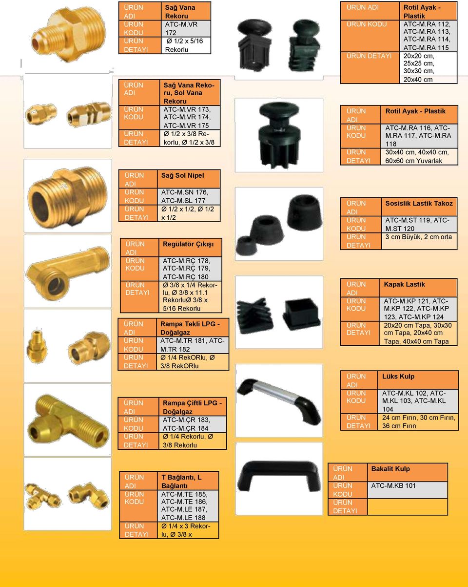 TR 181, ATC- M.TR 182 Ø 1/4 RekORlu, Ø 3/8 RekORlu Rampa Çiftli LPG - Doğalgaz ATC-M.ÇR 183, ATC-M.ÇR 184 Ø 1/4 Rekorlu, Ø 3/8 Rekorlu Rotil Ayak - Plastik ATC-M.RA 112, ATC-M.RA 113, ATC-M.
