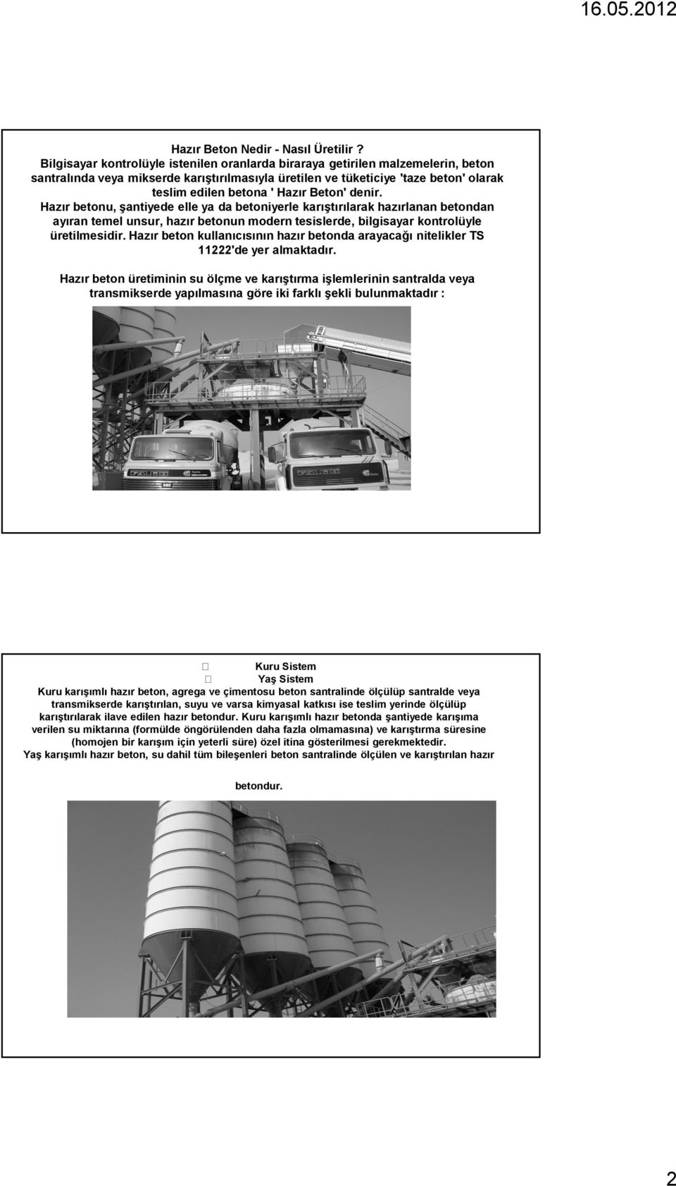 Beton' denir. Hazır betonu, şantiyede elle ya da betoniyerle karıştırılarak hazırlanan betondan ayıran temel unsur, hazır betonun modern tesislerde, bilgisayar kontrolüyle üretilmesidir.