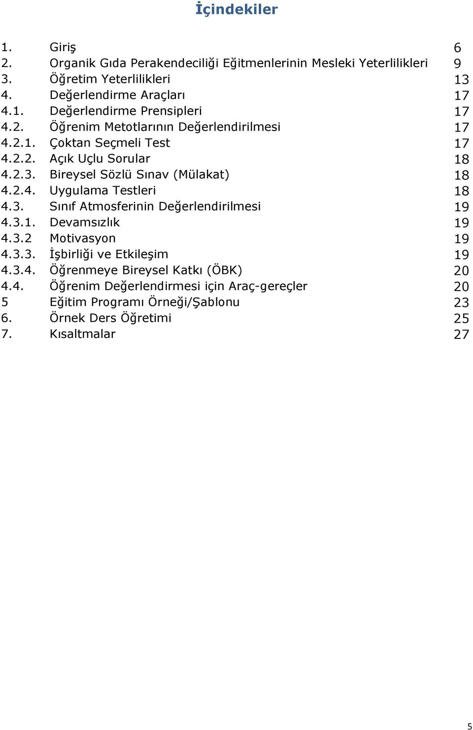 Metotlarının Değerlendirilmesi Çoktan Seçmeli Test Açık Uçlu Sorular Bireysel Sözlü Sınav (Mülakat) Uygulama Testleri Sınıf Atmosferinin Değerlendirilmesi