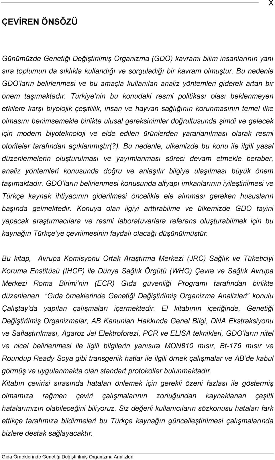 Türkiye nin bu konudaki resmi politikası olası beklenmeyen etkilere karşı biyolojik çeşitlilik, insan ve hayvan sağlığının korunmasının temel ilke olmasını benimsemekle birlikte ulusal gereksinimler