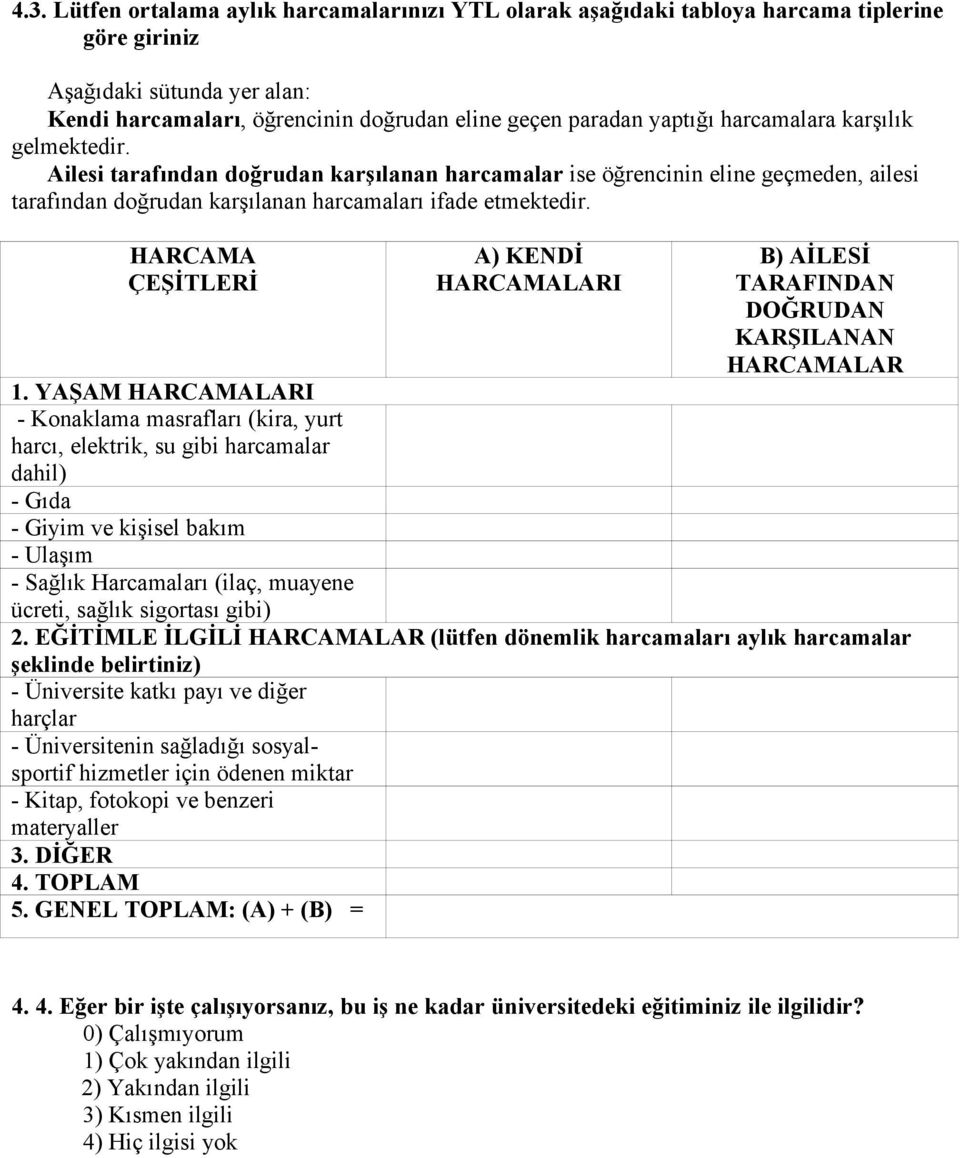 HARCAMA ÇEŞİTLERİ A) KENDİ HARCAMALARI B) AİLESİ TARAFINDAN DOĞRUDAN KARŞILANAN HARCAMALAR 1.