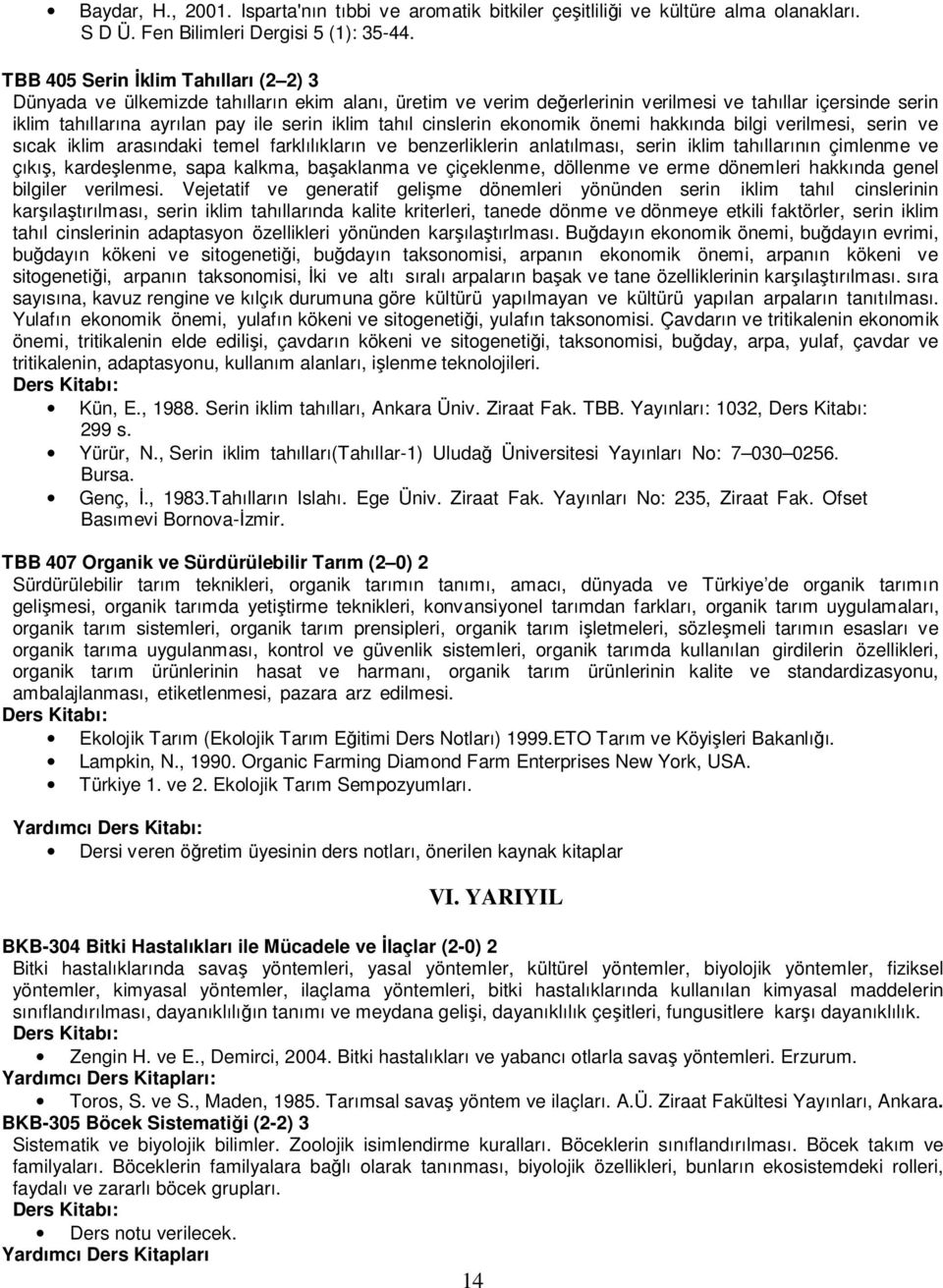 tahıl cinslerin ekonomik önemi hakkında bilgi verilmesi, serin ve sıcak iklim arasındaki temel farklılıkların ve benzerliklerin anlatılması, serin iklim tahıllarının çimlenme ve çıkış, kardeşlenme,