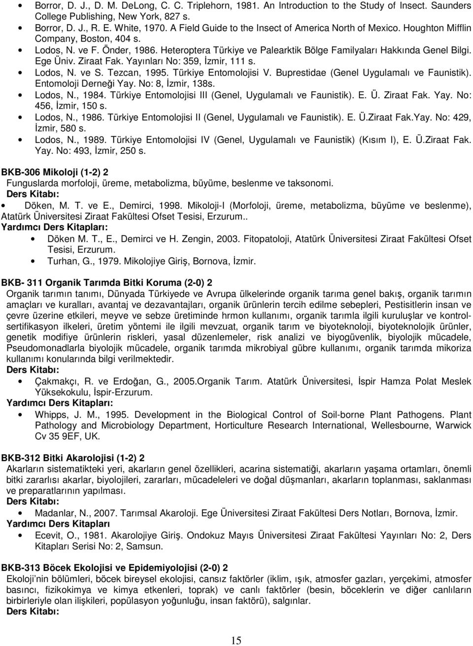 Ege Üniv. Ziraat Fak. Yayınları No: 359, Đzmir, 111 s. Lodos, N. ve S. Tezcan, 1995. Türkiye Entomolojisi V. Buprestidae (Genel Uygulamalı ve Faunistik). Entomoloji Derneği Yay. No: 8, Đzmir, 138s.
