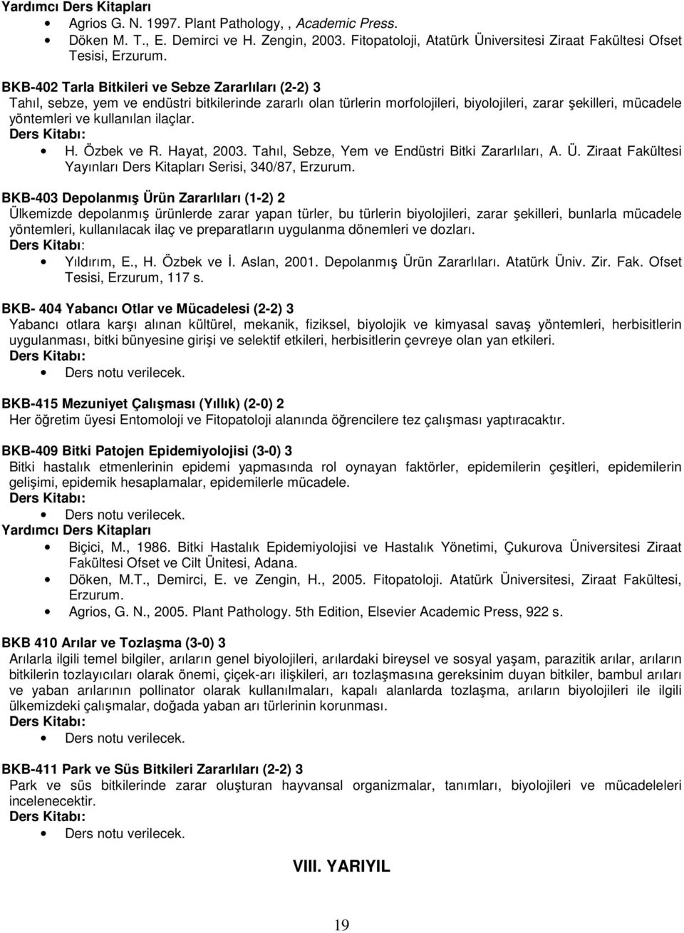 ilaçlar. H. Özbek ve R. Hayat, 2003. Tahıl, Sebze, Yem ve Endüstri Bitki Zararlıları, A. Ü. Ziraat Fakültesi Yayınları Ders Kitapları Serisi, 340/87, Erzurum.