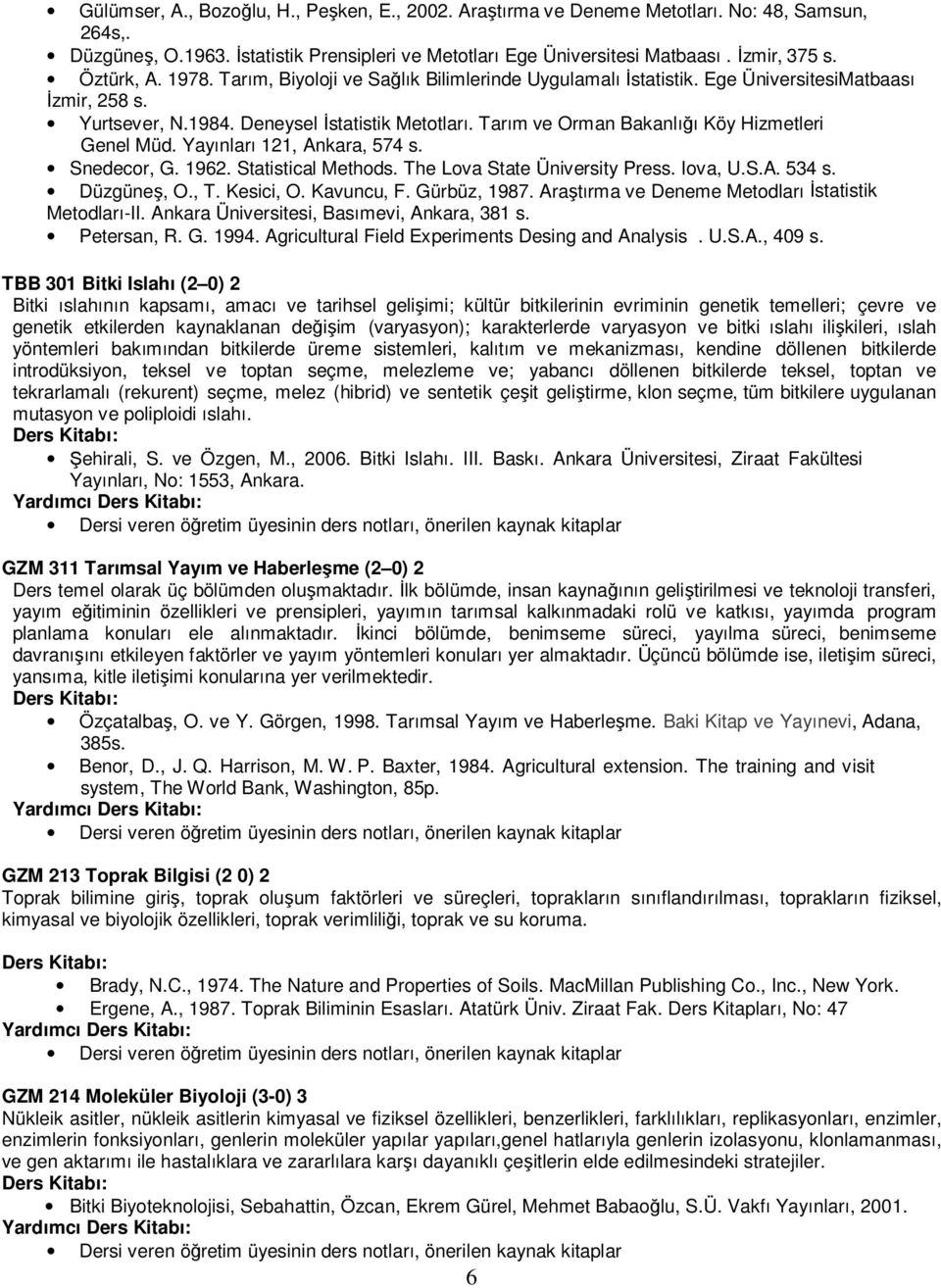 Tarım ve Orman Bakanlığı Köy Hizmetleri Genel Müd. Yayınları 121, Ankara, 574 s. Snedecor, G. 1962. Statistical Methods. The Lova State Üniversity Press. Iova, U.S.A. 534 s. Düzgüneş, O., T.