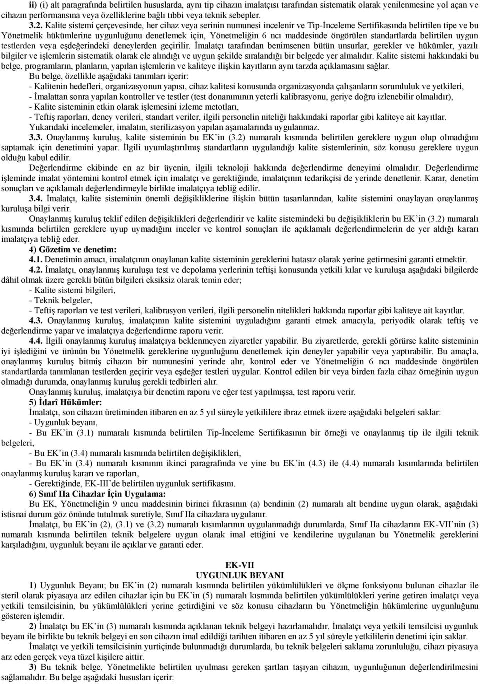 Kalite sistemi çerçevesinde, her cihaz veya serinin numunesi incelenir ve Tip-İnceleme Sertifikasında belirtilen tipe ve bu Yönetmelik hükümlerine uygunluğunu denetlemek için, Yönetmeliğin 6 ncı