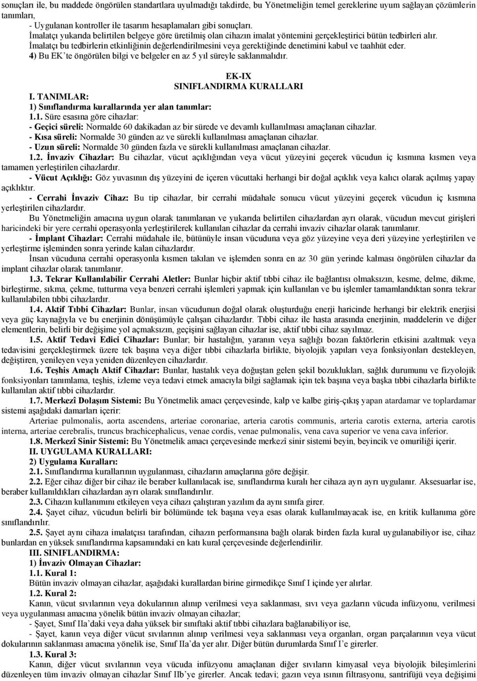 İmalatçı bu tedbirlerin etkinliğinin değerlendirilmesini veya gerektiğinde denetimini kabul ve taahhüt eder. 4) Bu EK te öngörülen bilgi ve belgeler en az 5 yıl süreyle saklanmalıdır.