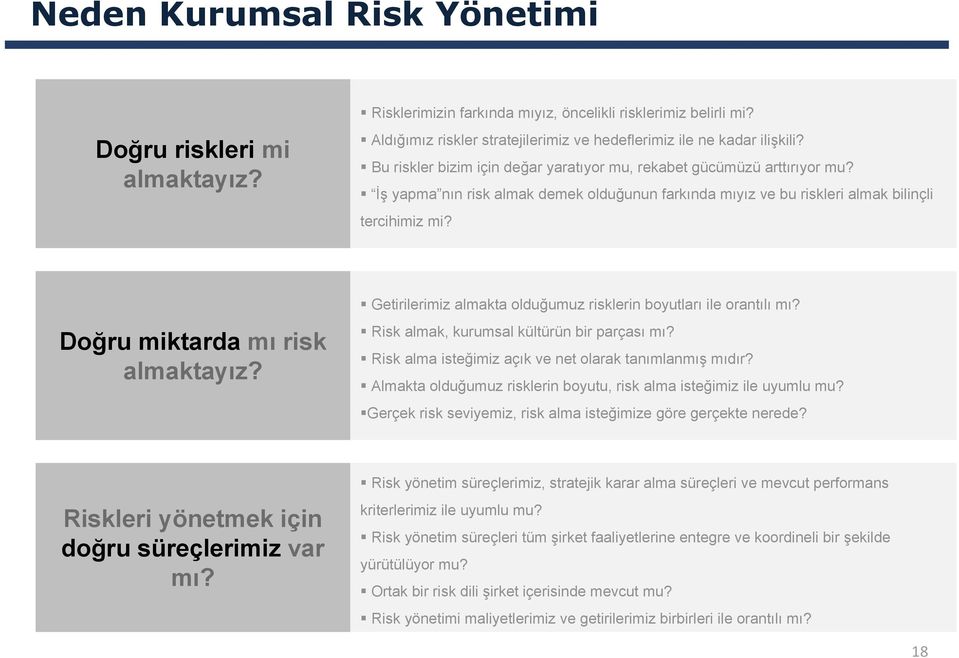 Doğru miktarda mı risk almaktayız? Getirilerimiz almakta olduğumuz risklerin boyutları ile orantılı mı? Risk almak, kurumsal kültürün bir parçası mı?