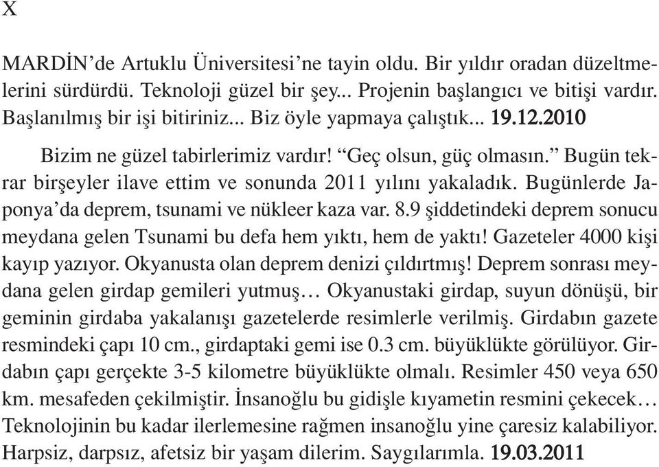 Bugünlerde Japonya da deprem, tsunami ve nükleer kaza var. 8.9 fliddetindeki deprem sonucu meydana gelen Tsunami bu defa hem y kt, hem de yakt! Gazeteler 4000 kifli kay p yaz yor.