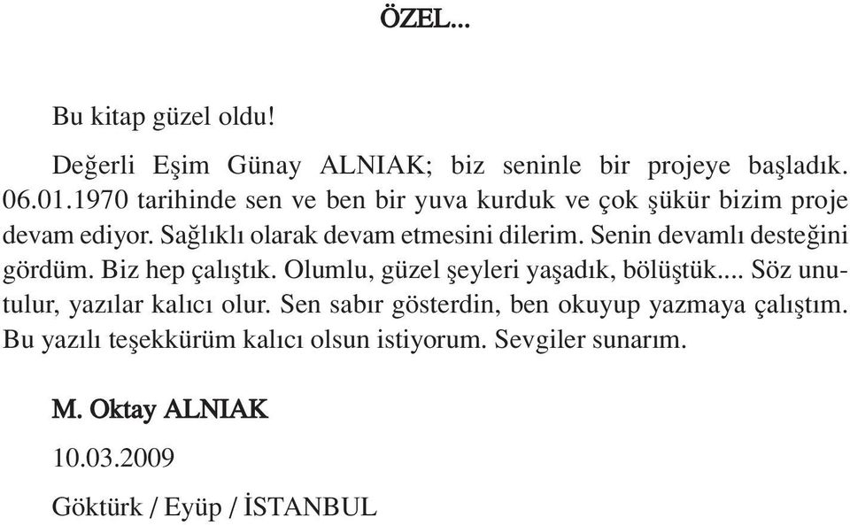 Senin devaml deste ini gördüm. Biz hep çal flt k. Olumlu, güzel fleyleri yaflad k, bölüfltük... Söz unutulur, yaz lar kal c olur.