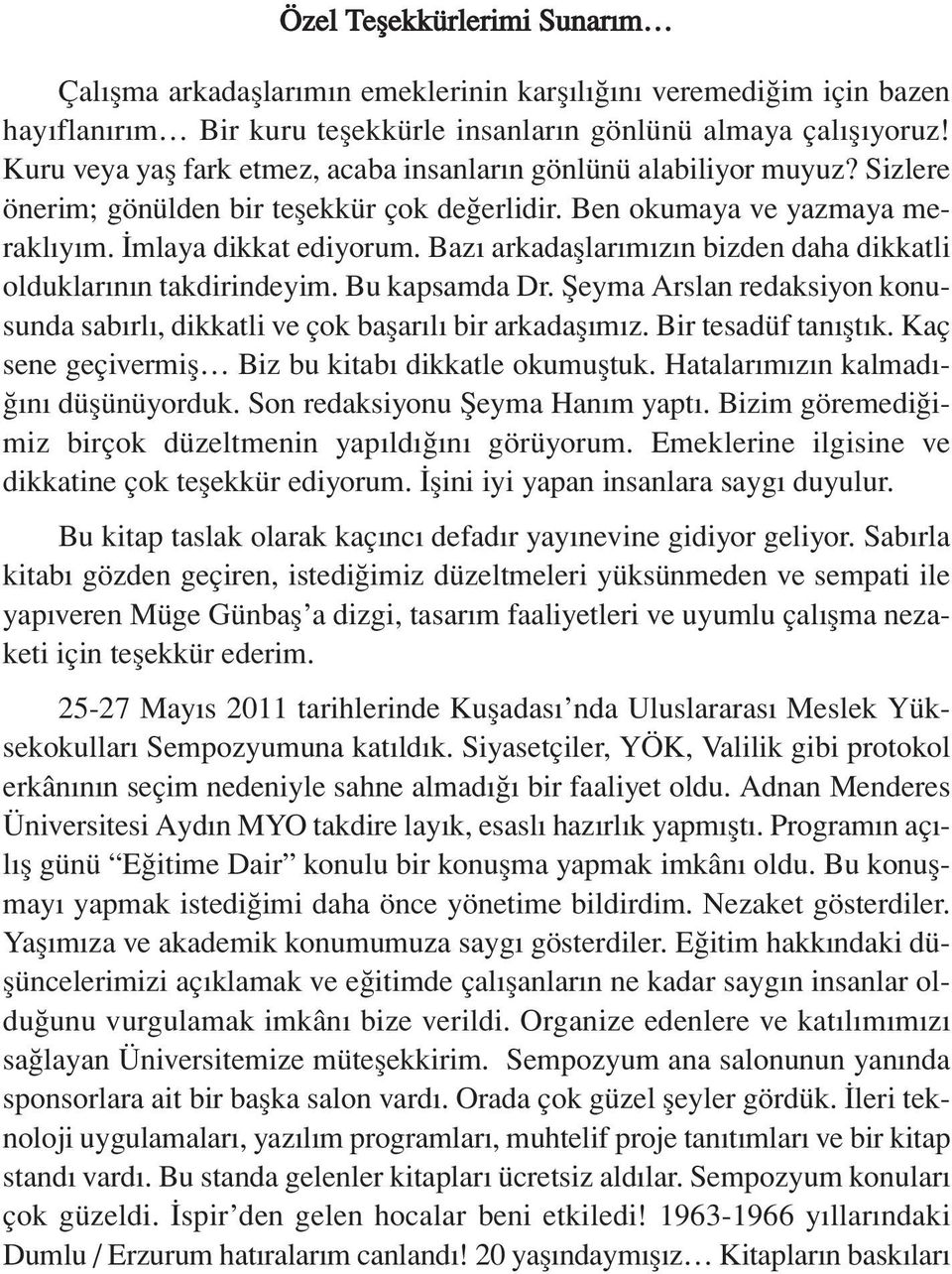 Bazı arkadaşlarımızın bizden daha dikkatli olduklarının takdirindeyim. Bu kapsamda Dr. Şeyma Arslan redaksiyon konusunda sabırlı, dikkatli ve çok başarılı bir arkadaşımız. Bir tesadüf tanıştık.