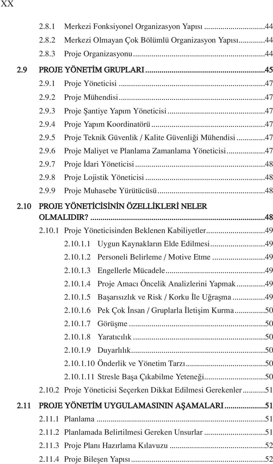 ..47 2.9.7 Proje dari Yöneticisi...48 2.9.8 Proje Lojistik Yöneticisi...48 2.9.9 Proje Muhasebe Yürütücüsü...48 2.10 PROJE YÖNET C S N N ÖZELL KLER NELER OLMALIDIR?...48 2.10.1 Proje Yöneticisinden Beklenen Kabiliyetler.