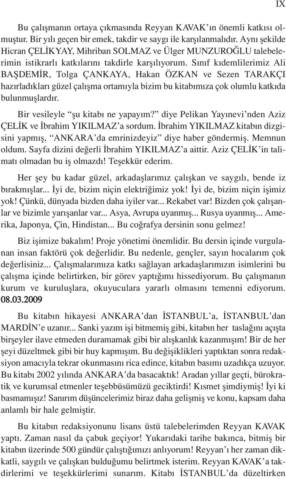 S n f k demlilerimiz Ali BAfiDEM R, Tolga ÇANKAYA, Hakan ÖZKAN ve Sezen TARAKÇI haz rlad klar güzel çal flma ortam yla bizim bu kitab mıza çok olumlu katk da bulunmufllard r.