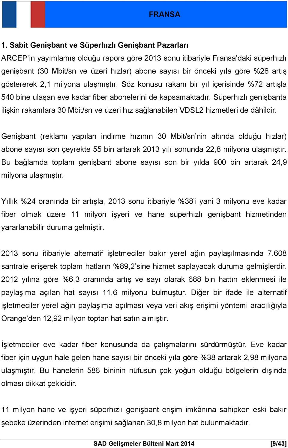 yıla göre %28 artış göstererek 2,1 milyona ulaşmıştır. Söz konusu rakam bir yıl içerisinde %72 artışla 540 bine ulaşan eve kadar fiber abonelerini de kapsamaktadır.