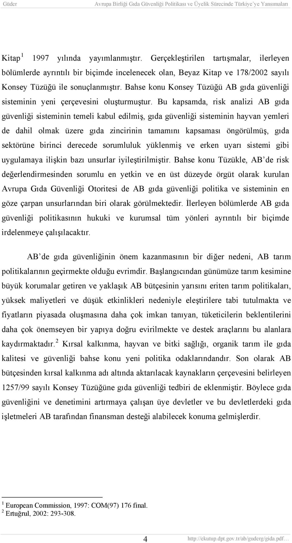 Bu kapsamda, risk analizi AB gıda güvenliği sisteminin temeli kabul edilmiş, gıda güvenliği sisteminin hayvan yemleri de dahil olmak üzere gıda zincirinin tamamını kapsaması öngörülmüş, gıda