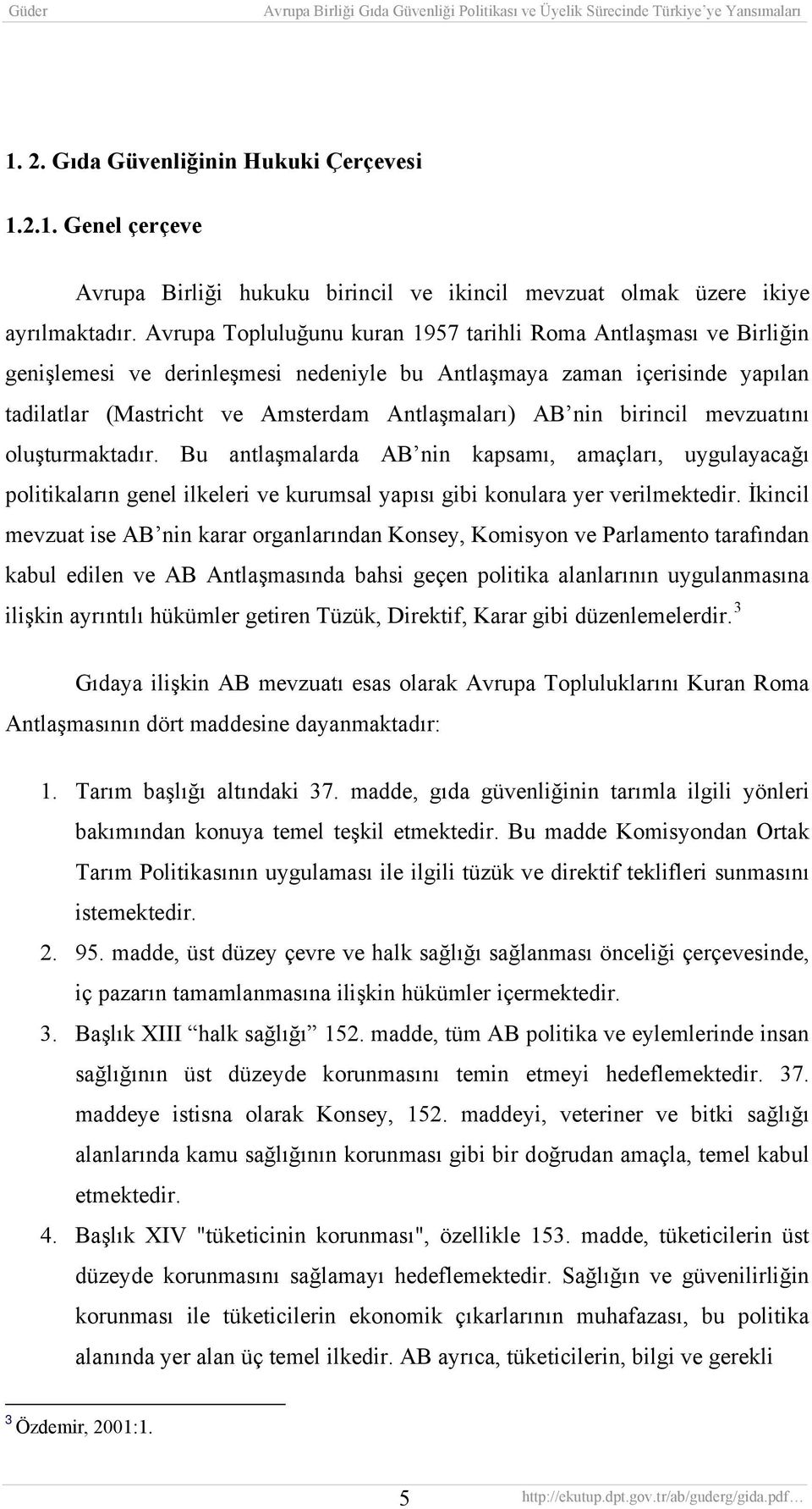 birincil mevzuatını oluşturmaktadır. Bu antlaşmalarda AB nin kapsamı, amaçları, uygulayacağı politikaların genel ilkeleri ve kurumsal yapısı gibi konulara yer verilmektedir.