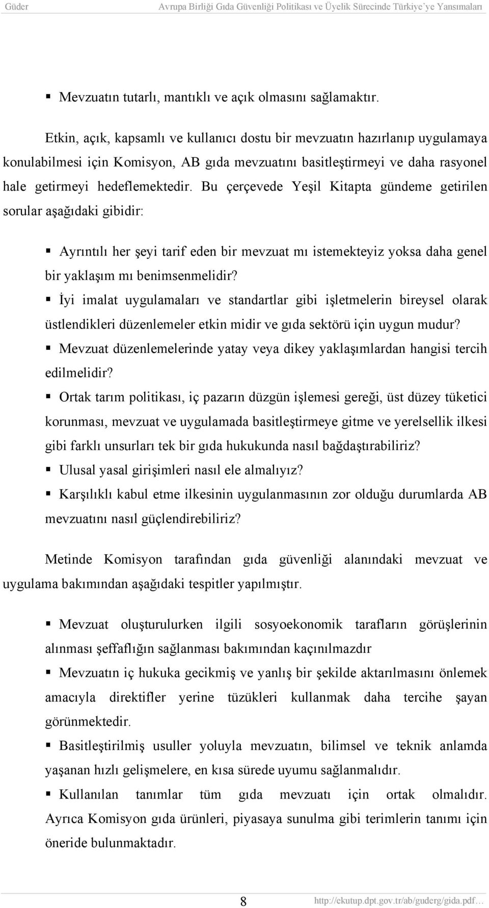 Bu çerçevede Yeşil Kitapta gündeme getirilen sorular aşağıdaki gibidir: Ayrıntılı her şeyi tarif eden bir mevzuat mı istemekteyiz yoksa daha genel bir yaklaşım mı benimsenmelidir?