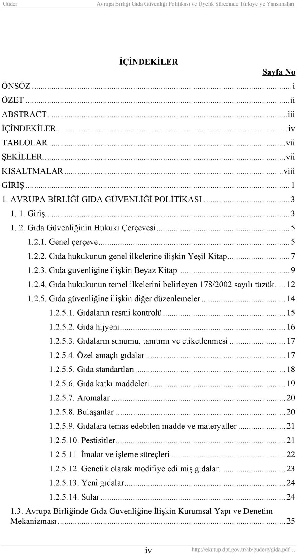 Gıda hukukunun temel ilkelerini belirleyen 178/2002 sayılı tüzük... 12 1.2.5. Gıda güvenliğine ilişkin diğer düzenlemeler... 14 1.2.5.1. Gıdaların resmi kontrolü...15 1.2.5.2. Gıda hijyeni... 16 1.2.5.3.