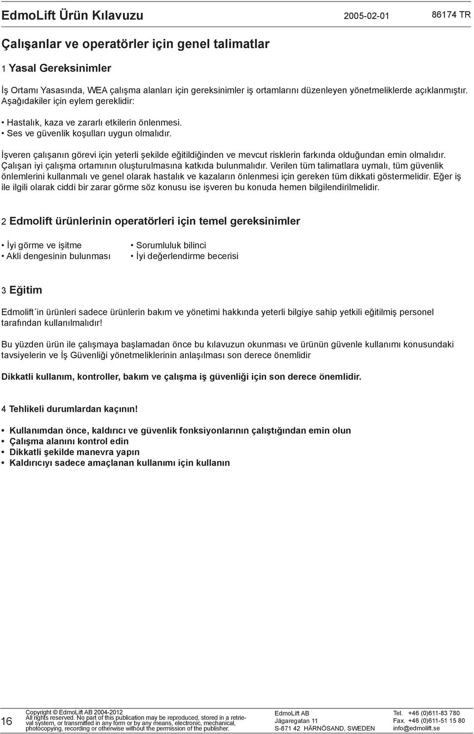 İşveren çalışanın görevi için yeterli şekilde eğitildiğinden ve mevcut risklerin farkında olduğundan emin olmalıdır. Çalışan iyi çalışma ortamının oluşturulmasına katkıda bulunmalıdır.