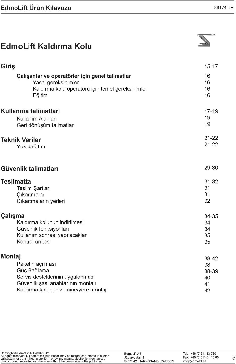 Çıkartmalar Çıkartmaların yerleri 3132 31 31 32 Çalışma Kaldırma kolunun indirilmesi Güvenlik fonksiyonları Kullanım sonrası yapılacaklar Kontrol ünitesi 3435 34 34 35 35