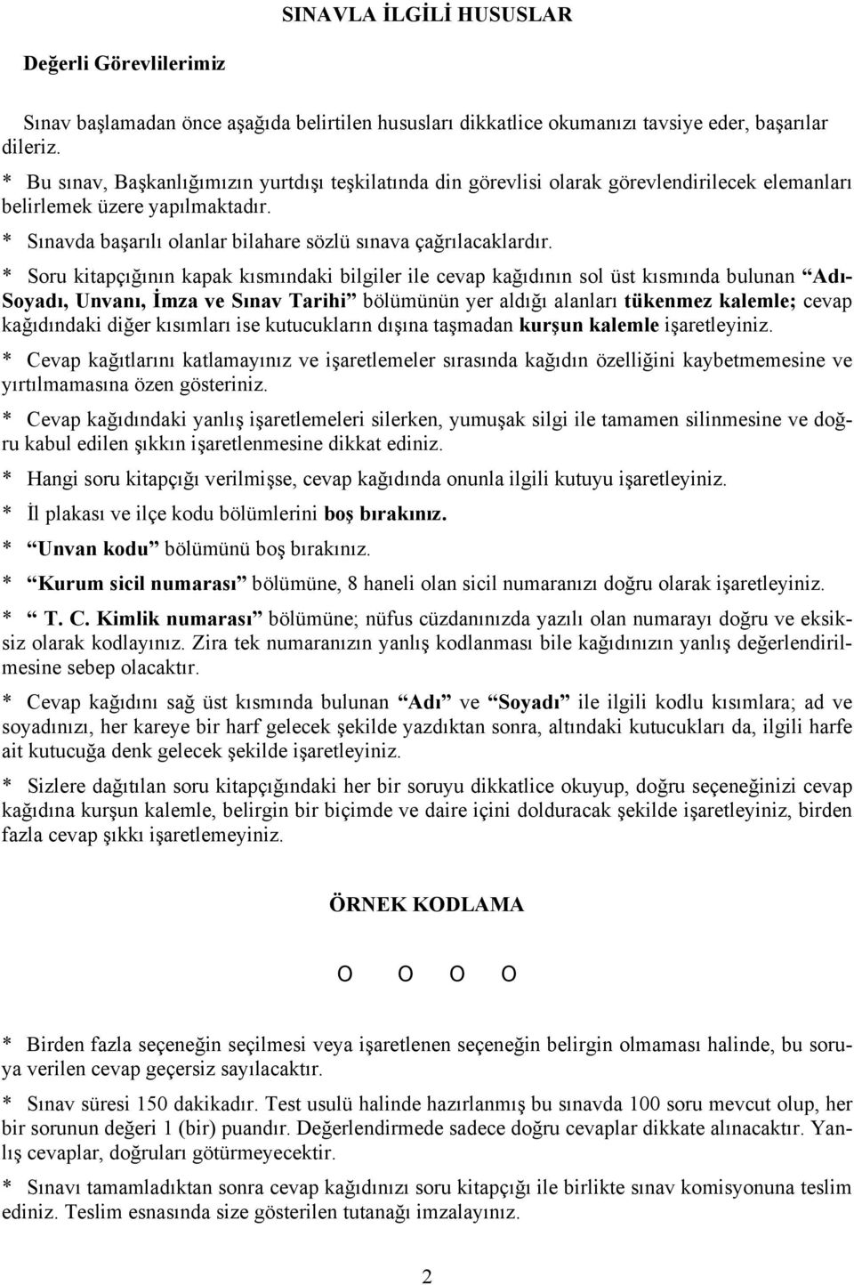 * Soru kitapçığının kapak kısmındaki bilgiler ile cevap kağıdının sol üst kısmında bulunan Adı- Soyadı, Unvanı, İmza ve Sınav Tarihi bölümünün yer aldığı alanları tükenmez kalemle; cevap kağıdındaki