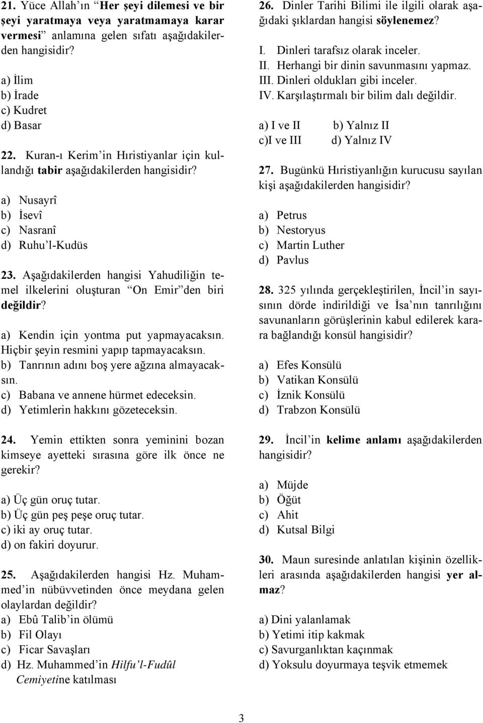 Aşağıdakilerden hangisi Yahudiliğin temel ilkelerini oluşturan On Emir den biri değildir? a) Kendin için yontma put yapmayacaksın. Hiçbir şeyin resmini yapıp tapmayacaksın.