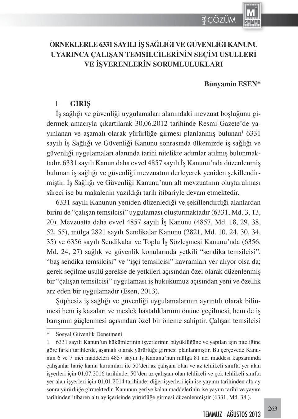 2012 tarihinde Resmi Gazete de yayınlanan ve aşamalı olarak yürürlüğe girmesi planlanmış bulunan 1 6331 sayılı İş Sağlığı ve Güvenliği Kanunu sonrasında ülkemizde iş sağlığı ve güvenliği uygulamaları