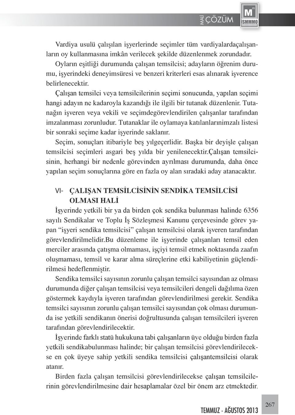 Çalışan temsilci veya temsilcilerinin seçimi sonucunda, yapılan seçimi hangi adayın ne kadaroyla kazandığı ile ilgili bir tutanak düzenlenir.