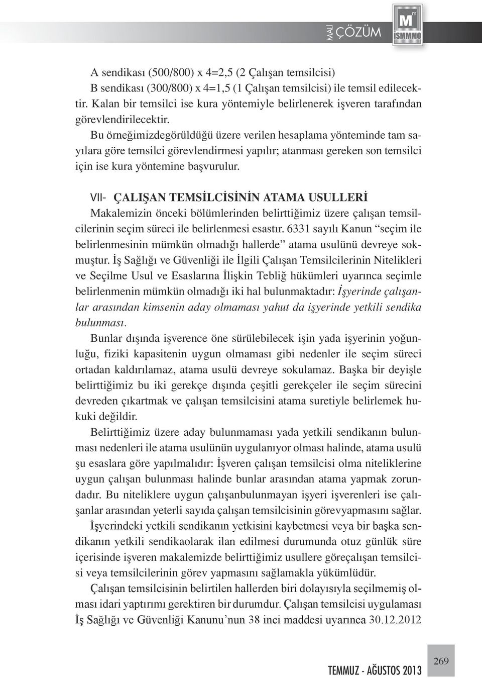 Bu örneğimizdegörüldüğü üzere verilen hesaplama yönteminde tam sayılara göre temsilci görevlendirmesi yapılır; atanması gereken son temsilci için ise kura yöntemine başvurulur.