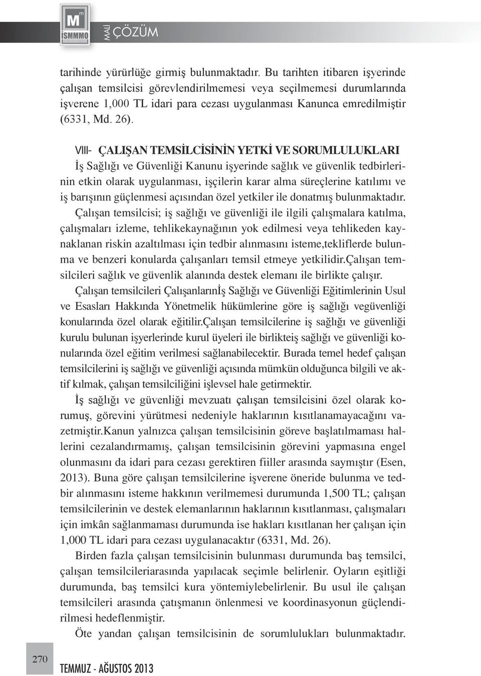 VIII- ÇALIŞAN TEMSİLCİSİNİN YETKİ VE SORUMLULUKLARI İş Sağlığı ve Güvenliği Kanunu işyerinde sağlık ve güvenlik tedbirlerinin etkin olarak uygulanması, işçilerin karar alma süreçlerine katılımı ve iş