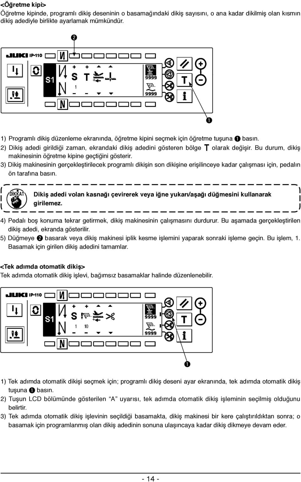 Bu durum, dikiş makinesinin öğretme kipine geçtiğini gösterir. 3) Dikiş makinesinin gerçekleştirilecek programlı dikişin son dikişine erişilinceye kadar çalışması için, pedalın ön tarafına basın.