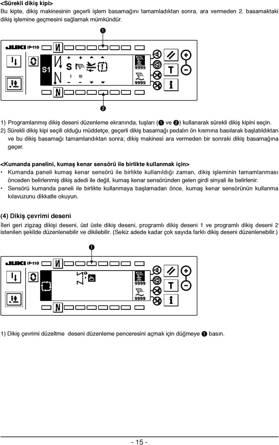 2) Sürekli dikiş kipi seçili olduğu müddetçe, geçerli dikiş basamağı pedalın ön kısmına basılarak başlatıldıktan ve bu dikiş basamağı tamamlandıktan sonra; dikiş makinesi ara vermeden bir sonraki