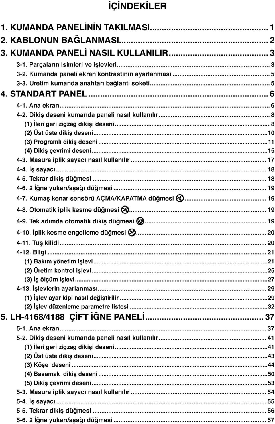 .. 8 () İleri geri zigzag dikişi deseni...8 (2) Üst üste dikiş deseni... (3) Programlı dikiş deseni... (4) Dikiş çevrimi deseni...5 4-3. Masura iplik sayacı nasıl kullanılır... 7 4-4. İş sayacı.