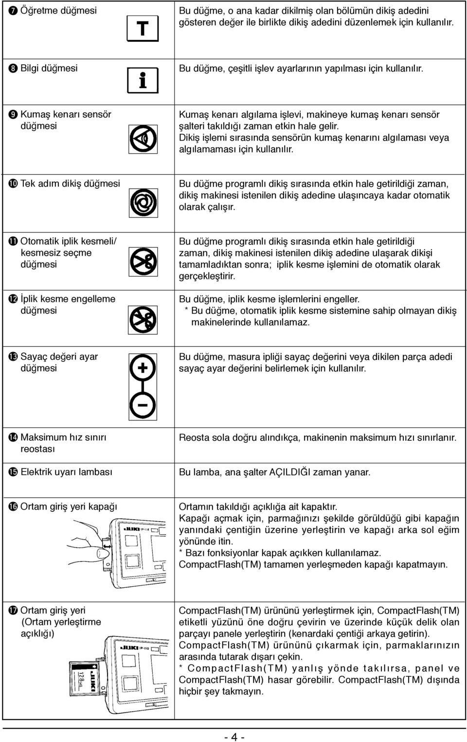 9 Kumaş kenarı sensör düğmesi Kumaş kenarı algılama işlevi, makineye kumaş kenarı sensör şalteri takıldığı zaman etkin hale gelir.