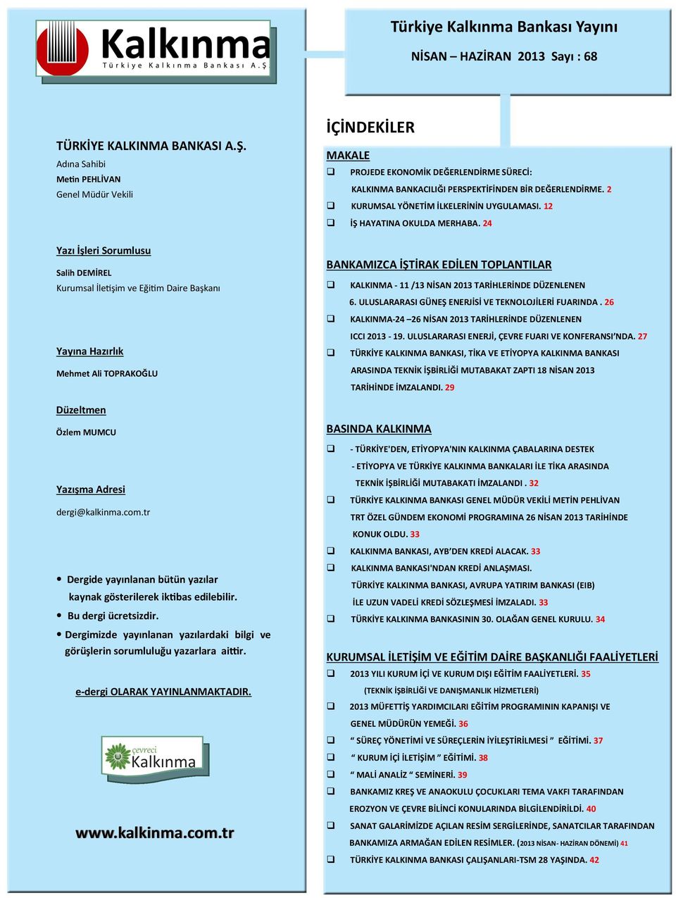 dergi@kalkinma.com.tr Dergide yayınlanan bütün yazılar kaynak gösterilerek iktibas edilebilir. Bu dergi ücretsizdir. Dergimizde yayınlanan yazılardaki bilgi ve görüşlerin sorumluluğu yazarlara aittir.