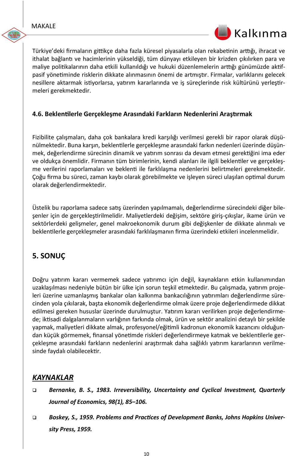 Firmalar, varlıklarını gelecek nesillere aktarmak istiyorlarsa, yatırım kararlarında ve iş süreçlerinde risk kültürünü yerleştirmeleri gerekmektedir. 4.6.