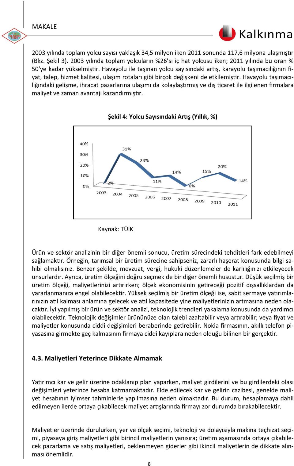 Havayolu ile taşınan yolcu sayısındaki artış, karayolu taşımacılığının fiyat, talep, hizmet kalitesi, ulaşım rotaları gibi birçok değişkeni de etkilemiştir.